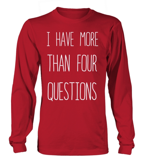 I Have More Than Four Questions Long sleeved Unisex