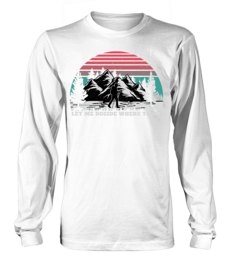 LET ME DECIDE WHERE TO GO Long sleeved Unisex