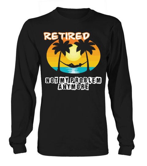Retired 2023 Not My Problem Anymore Long sleeved Unisex