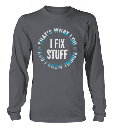 Thats What I Do I Fix Stuff And I Know Things Long sleeved Unisex