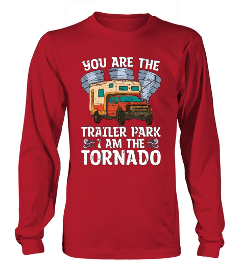 Tornadoes You Are The Trailer Park Storm Chasing Long sleeved Unisex