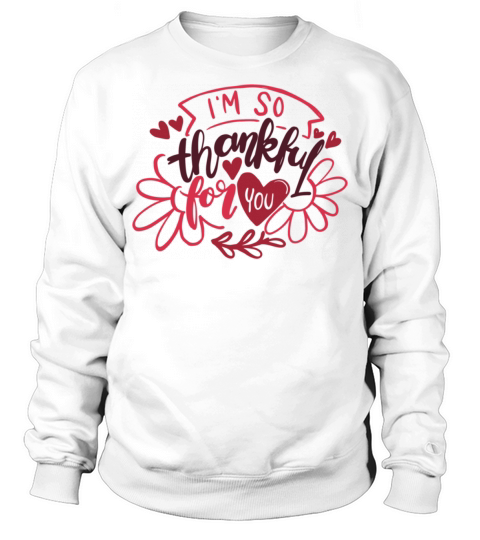 Funny Gift for Valentines Day Im So Thankful For Y Sweatshirt Unisex