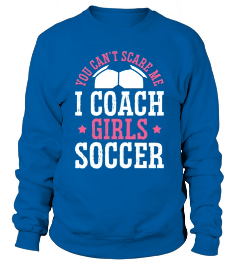 Funny Soccer Coach You Dont Scare Me I Coach Sweatshirt Unisex