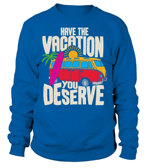 Have The Vacation You Deserve Sweatshirt Unisex