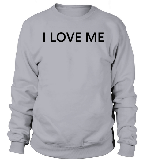 I love me - Egoist - Loving - Romance Sweatshirt Unisex