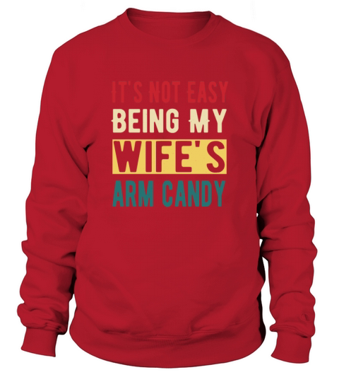 Its not Easy being my Wifes arm Candy Quote Sweatshirt Unisex