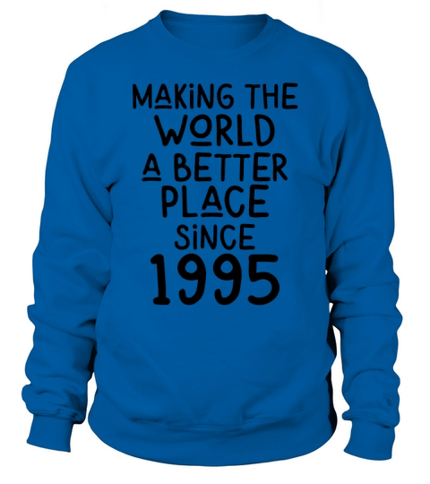 Making the World a better place since 1995 Sweatshirt Unisex