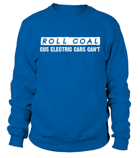 Roll Coal - Cause Electric Cars Cant Sweatshirt Unisex