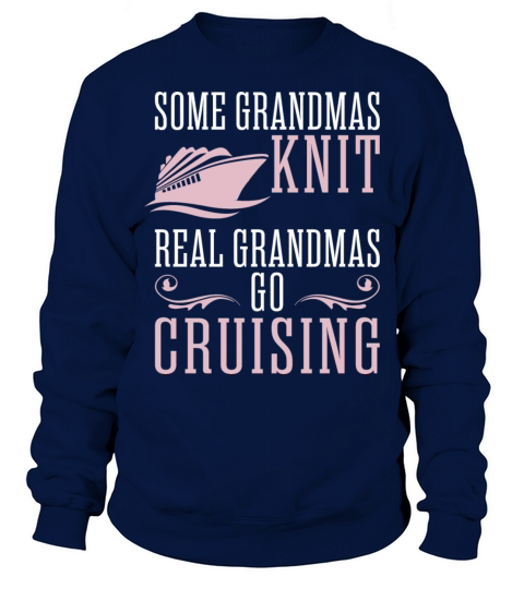 Some Grandmas Knit Real Grandmas Go Cruising Sweatshirt Unisex