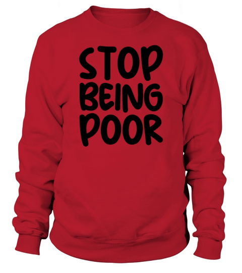 Stop Being Poor Sweatshirt Unisex