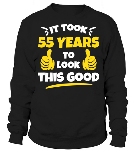 Took 55 Years To Look This Good Birthday Gift Idea Sweatshirt Unisex