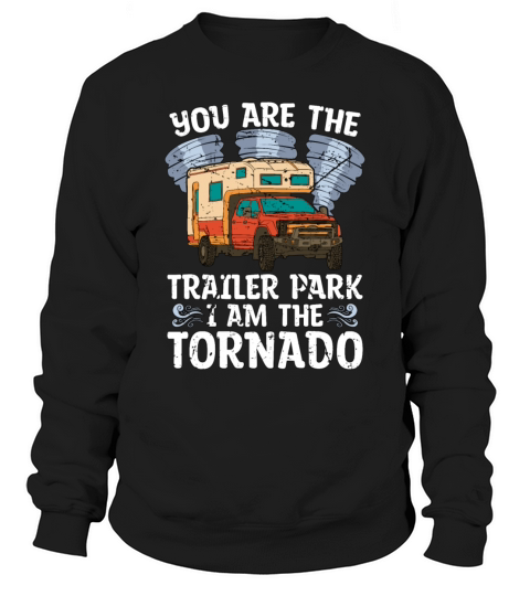 Tornadoes You Are The Trailer Park Storm Chasing Sweatshirt Unisex
