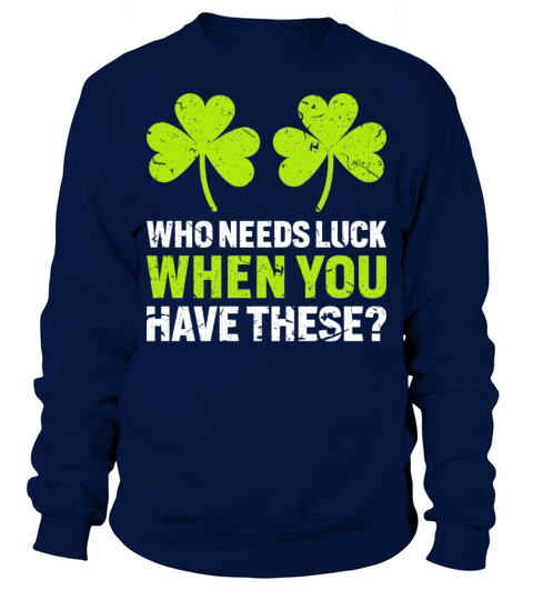Who Needs Luck When You Have These Sweatshirt Unisex