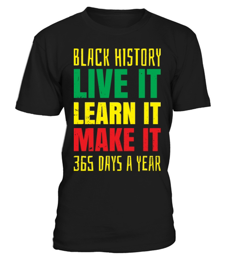Black History Live It Learn It Make It Gift T-Shirt Unisex