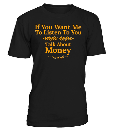 If You Want Me To Listen To You Talk About Money T-Shirt Unisex