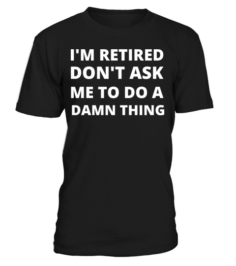 im retired dont ask me to do a damn thing T-Shirt Unisex
