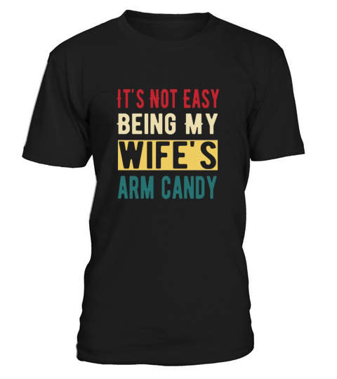 Its not Easy being my Wifes arm Candy Quote T-Shirt Unisex