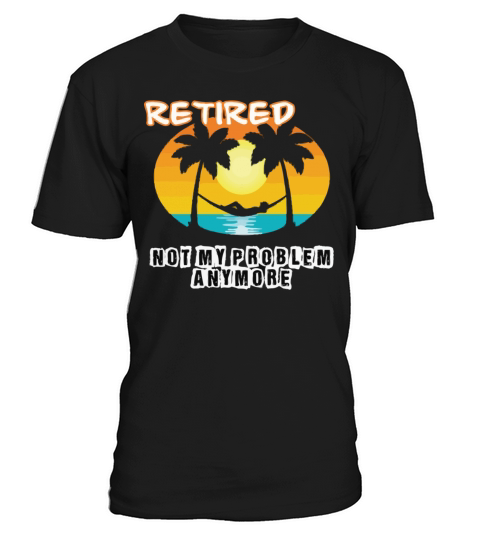 Retired 2023 Not My Problem Anymore T-Shirt Unisex