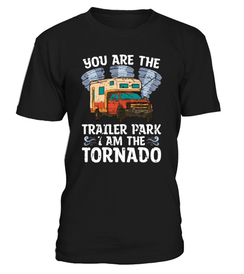 Tornadoes You Are The Trailer Park Storm Chasing T-Shirt Unisex