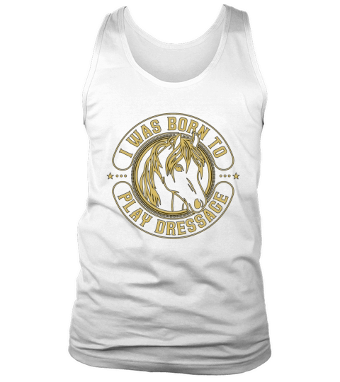 Dressage I Was Born To Horse Riding Dressage Rider Tank Top Unisex