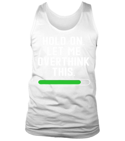 Hold On Let Me Overthink This funny sarcastic Tank Top Unisex