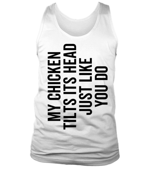 My Chicken Tilts Its Head Just Like You Do Tank Top Unisex