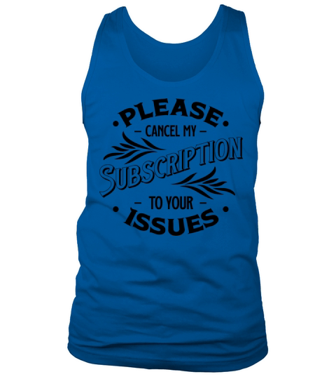 Please Cancel My Subscription To Your Issues Tank Top Unisex