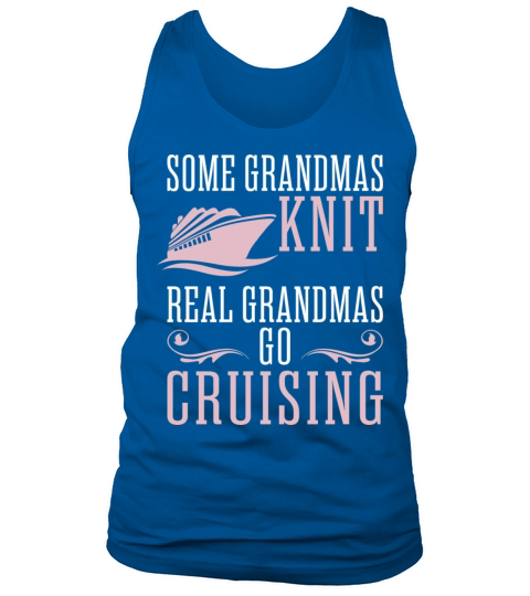 Some Grandmas Knit Real Grandmas Go Cruising Tank Top Unisex