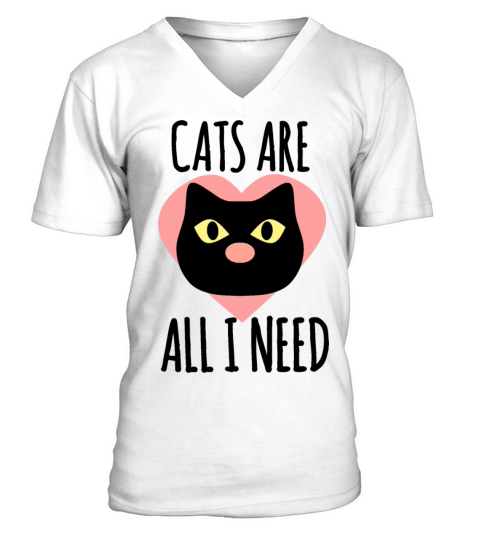 Cats Are All I Need - Cat Lover Quotes V-Neck T-shirt
