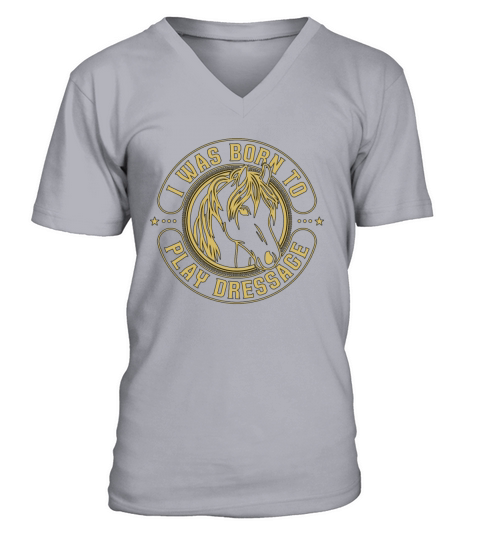 Dressage I Was Born To Horse Riding Dressage Rider V-Neck T-shirt