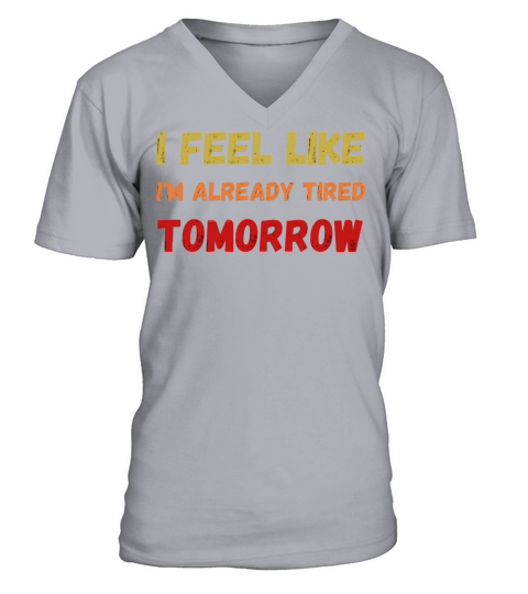 i feel like im already tired tomorrow V-Neck T-shirt