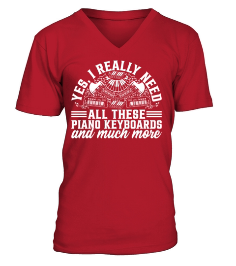I Really Need All These Piano Keyboards - Piano Ke V-Neck T-shirt