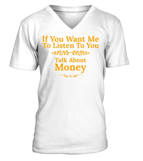 If You Want Me To Listen To You Talk About Money V-Neck T-shirt