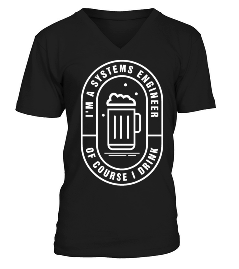 Im a Systems Engineer of course I drink V-Neck T-shirt