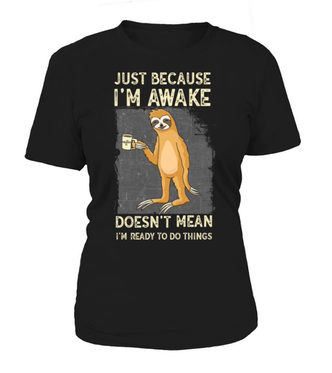 Because Im Awake Doesnt Mean Im Ready To Things Women's T-Shirt