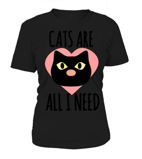 Cats Are All I Need - Cat Lover Quotes Women's T-Shirt