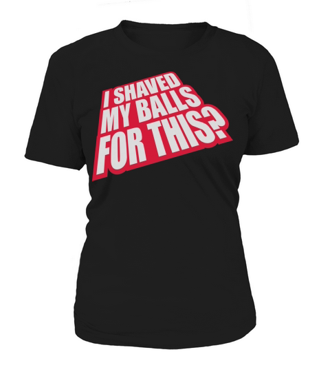 I shaved my balls Women's T-Shirt