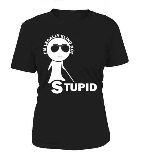 Visually Impaired I am Legally Blind Not Stupid Women's T-Shirt