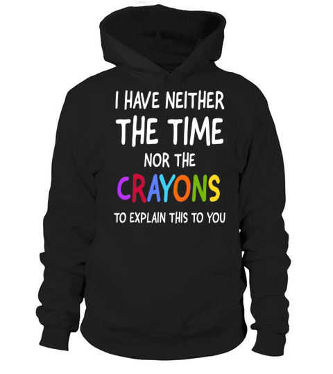 I Don t Have The Time Or The Crayons To Explain Hoodie Unisex