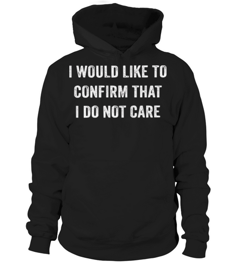 I Would Like To Confirm That I Do Not Care Hoodie Unisex