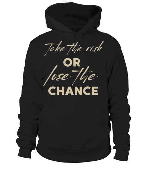 TAKE THE RISK OR LOSE THE CHANCE Hoodie Unisex