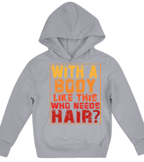 With A Body Like This Who Needs Hair Kids Hoodie
