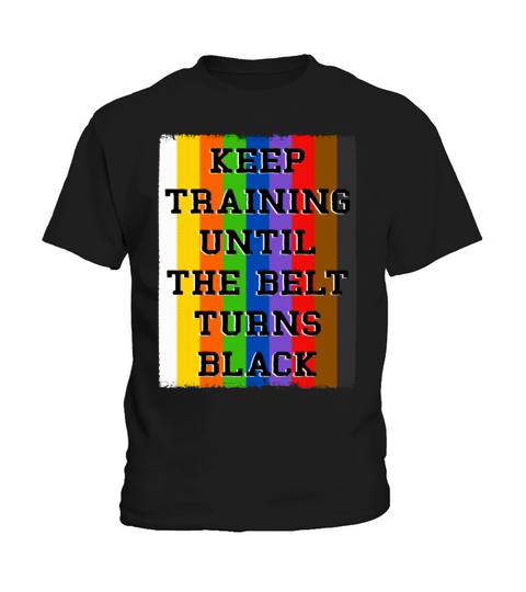 Keep Training Until The Belt Turns Black Kids T-Shirt