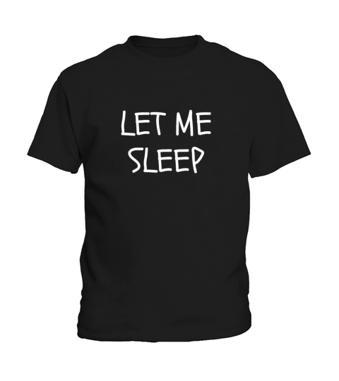 Let Me Sleep Humor Sleepless Night Insomnia Quote Kids T-Shirt