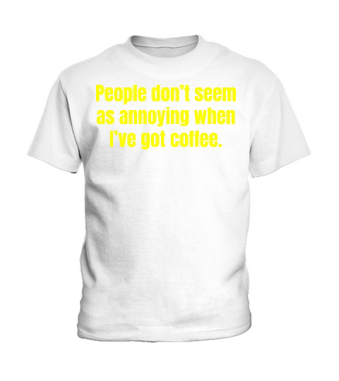 When Ive Got Coffee - Funny Coffee Quotes Kids T-Shirt