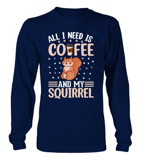 Cute Squirrel Lover - All I Need Is Coffee And My Long sleeved Unisex