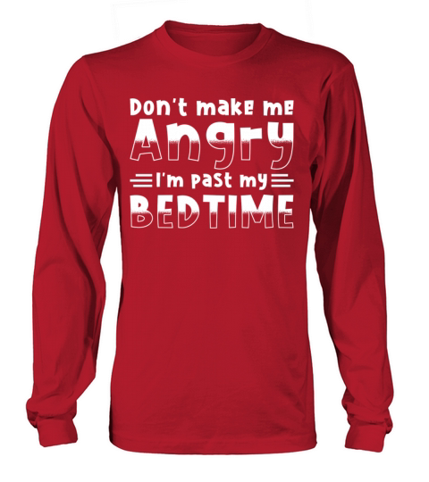 Dont make me Angry its past my Bedtime Long sleeved Unisex