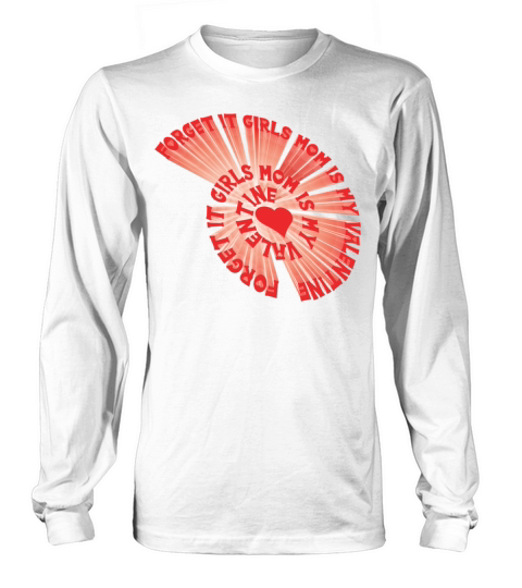 Forget It Girls Mom Is My Valentine heart touch Cl Long sleeved Unisex