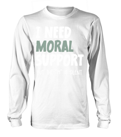 I Need Moral Support Long sleeved Unisex