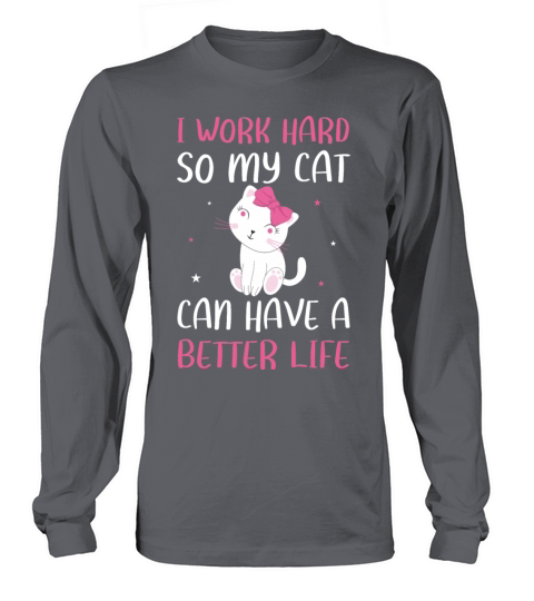 I Work Hard So My Cat Can Have A Better Life Funny Long sleeved Unisex